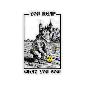 You Reap What You Sow - Kiss-Cut Stickers