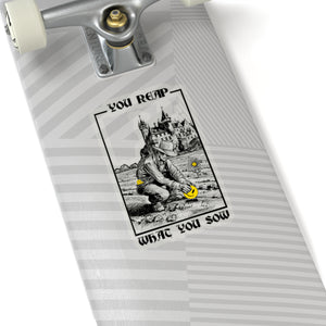 You Reap What You Sow - Kiss-Cut Stickers